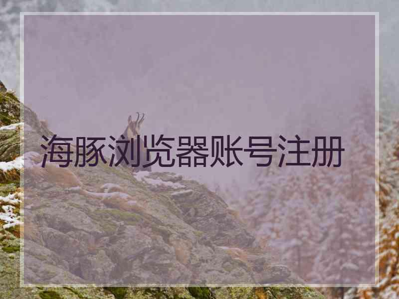 海豚浏览器账号注册