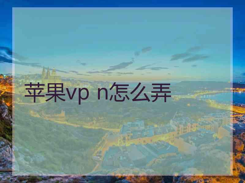苹果vp n怎么弄