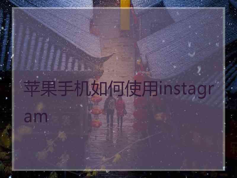 苹果手机如何使用instagram