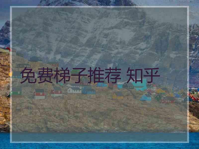免费梯子推荐 知乎