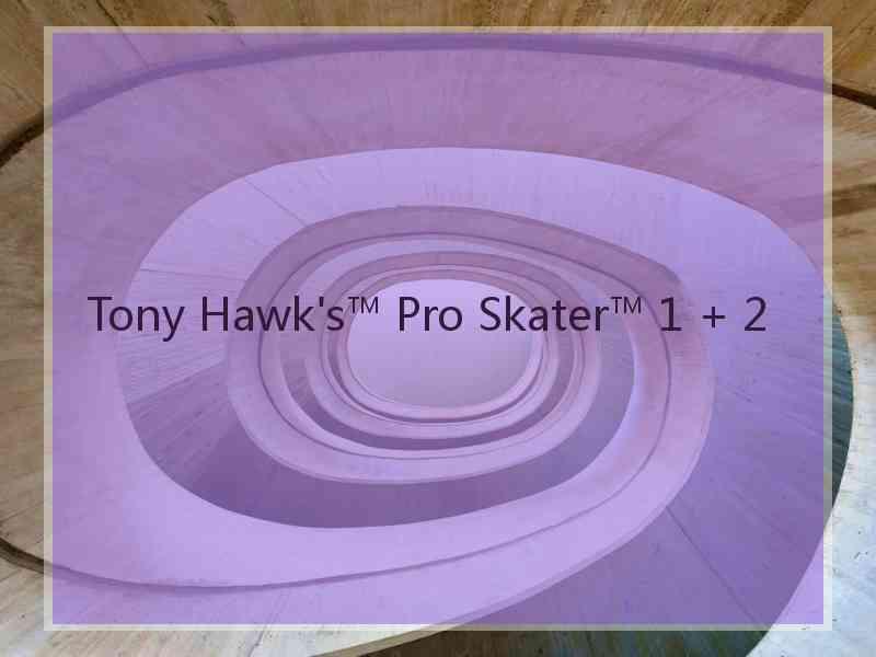 Tony Hawk's™ Pro Skater™ 1 + 2