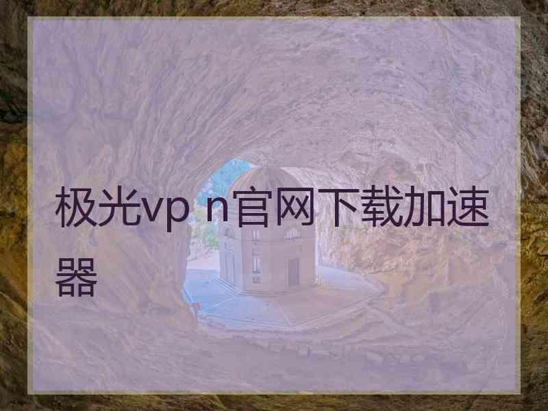 极光vp n官网下载加速器