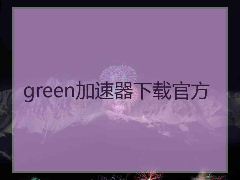 green加速器下载官方