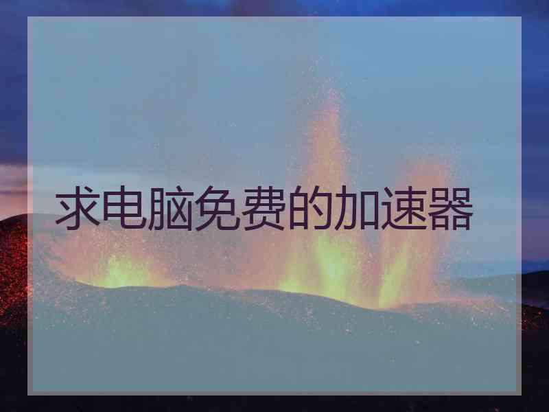 求电脑免费的加速器